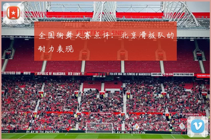 全国街舞大赛点评：北京滑板队的耐力表现