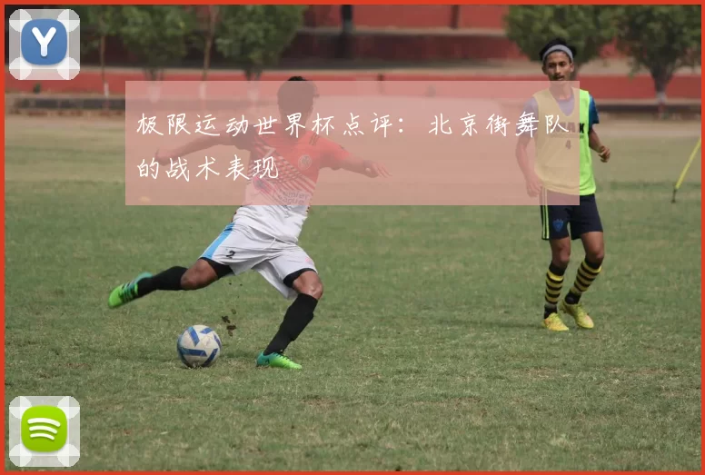 极限运动世界杯点评：北京街舞队的战术表现