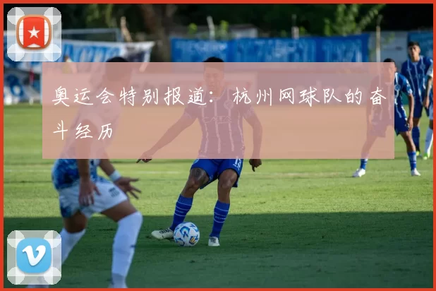 奥运会特别报道：杭州网球队的奋斗经历